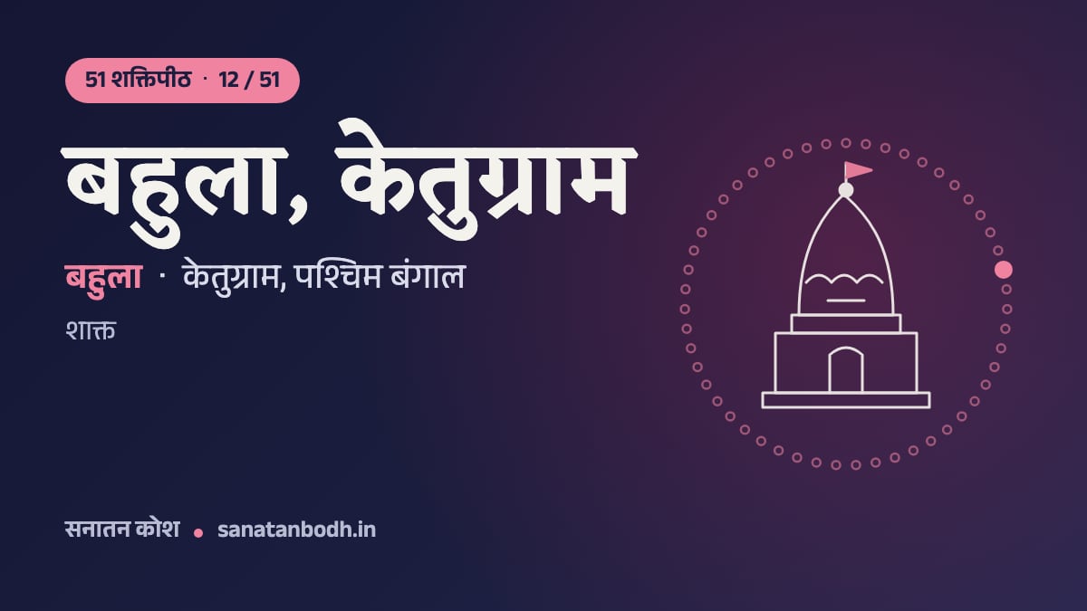 बहुला, केतुग्राम शक्तिपीठ: 51 शक्तिपीठ 12/51, बहुला, केतुग्राम, पश्चिम बंगाल