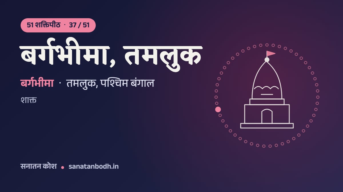 बर्गभीमा, तमलुक शक्तिपीठ: 51 शक्तिपीठ 37/51, बर्गभीमा (पीठनिर्णय में भीमरूपा, कपालिनी), तमलुक, पश्चिम बंगाल