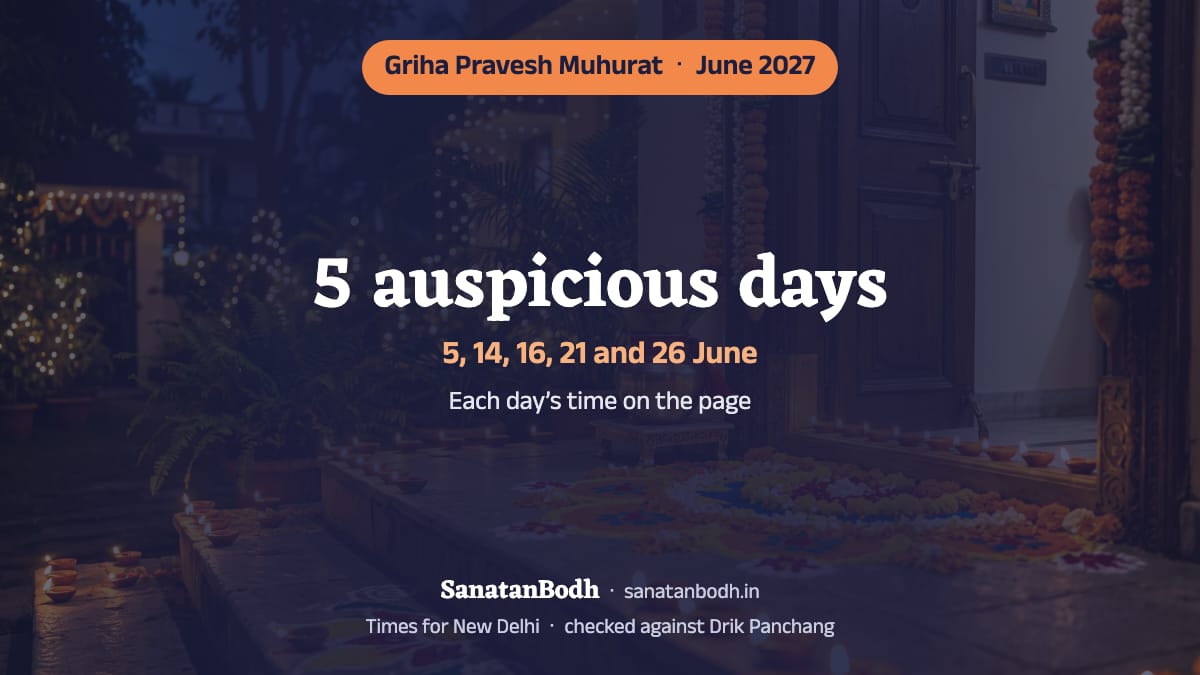 June 2027 has 5 auspicious days for griha pravesh (New Delhi): 5 June (Saturday), 14 June (Monday), 16 June (Wednesday), 21 June (Monday) and 26 June (Saturday). The time, nakshatra and tithi of each are below.