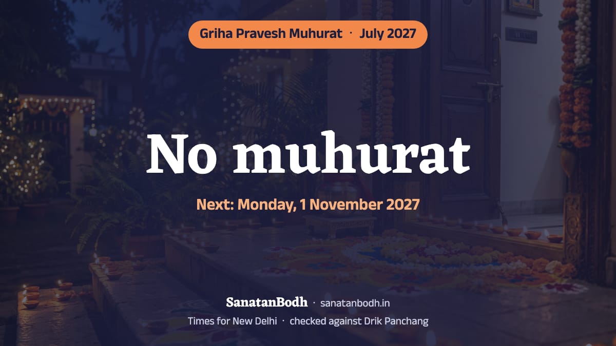 There is no muhurat for griha pravesh in July 2027; the next is on Monday, 1 November 2027 (New Delhi). The reason and the nearest auspicious days are below.