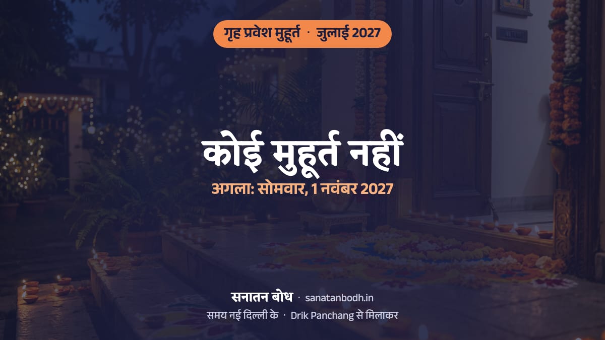 जुलाई 2027 में गृह प्रवेश का कोई मुहूर्त नहीं है; अगला सोमवार, 1 नवंबर 2027 को है (नई दिल्ली)। कारण और पास के महीनों के शुभ दिन नीचे।