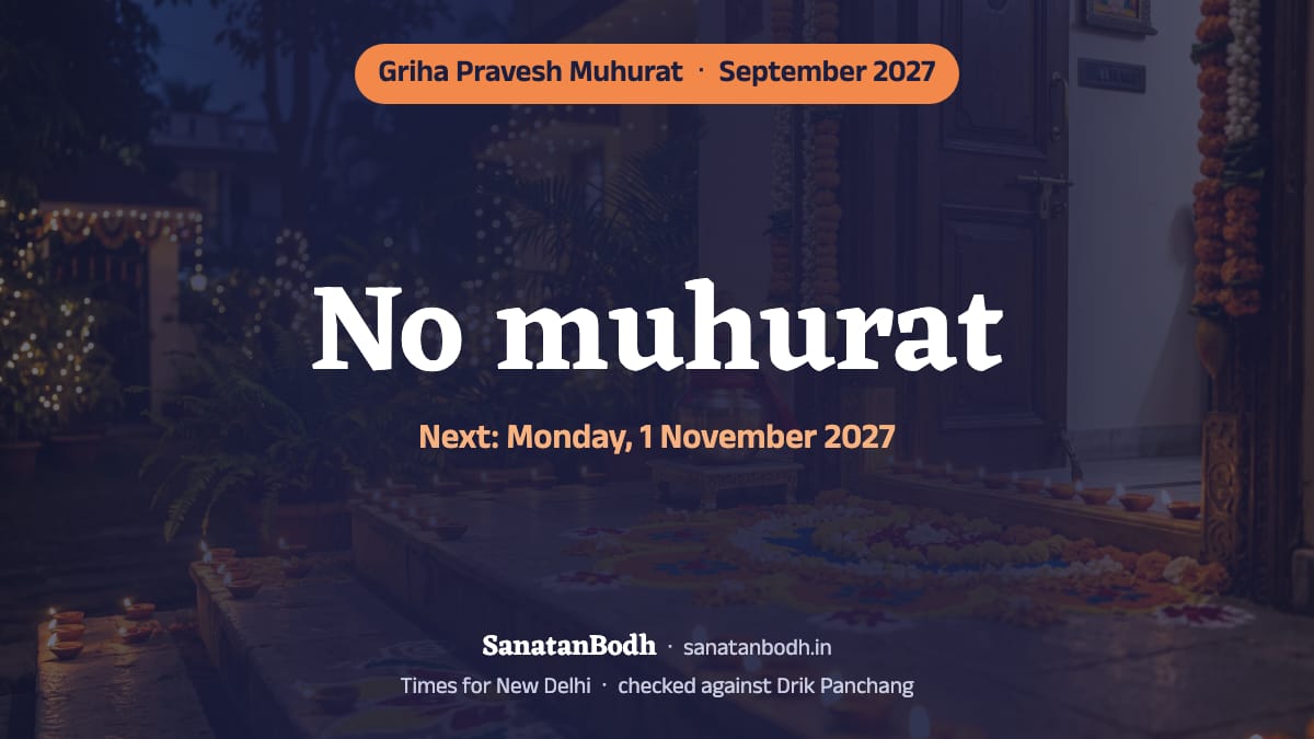 There is no muhurat for griha pravesh in September 2027; the next is on Monday, 1 November 2027 (New Delhi). The reason and the nearest auspicious days are below.