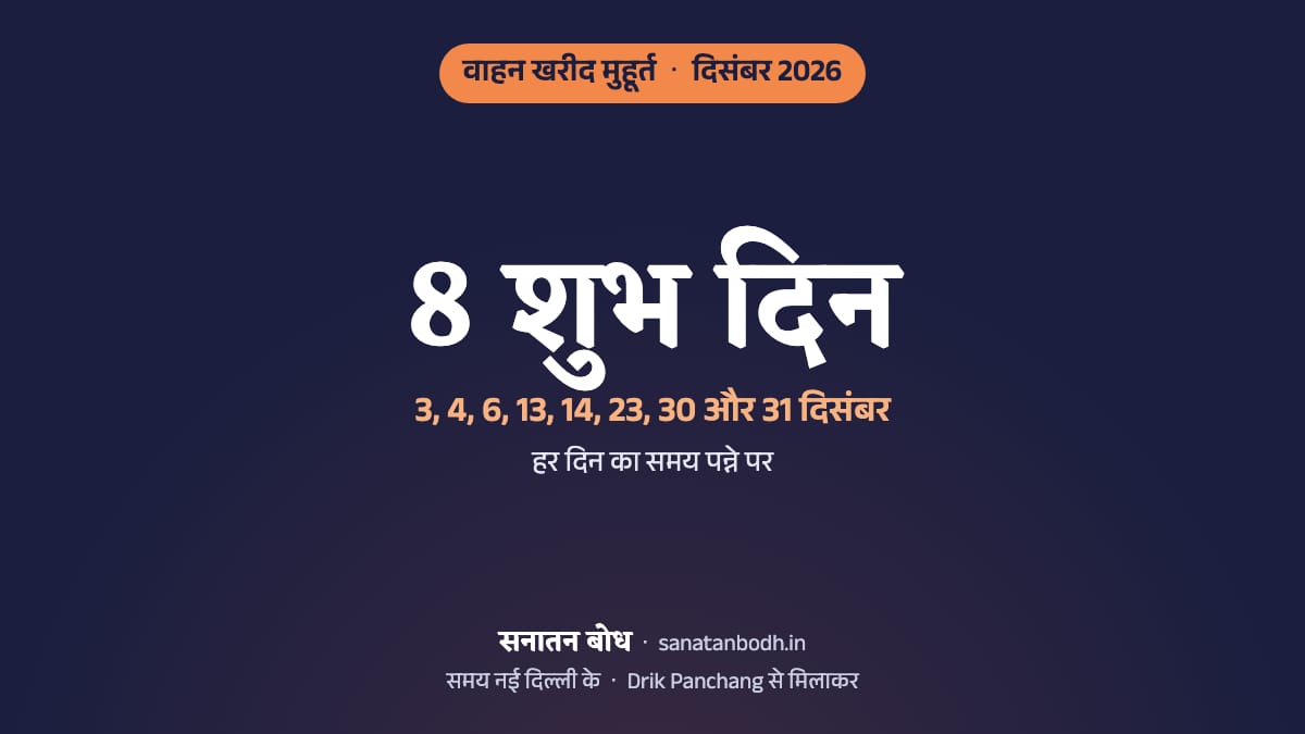 दिसंबर 2026 में वाहन खरीद के 8 शुभ दिन (गाड़ी लेने का शुभ मुहूर्त, नई दिल्ली): 3 दिसंबर (गुरुवार), 4 दिसंबर (शुक्रवार), 6 दिसंबर (रविवार), 13 दिसंबर (रविवार), 14 दिसंबर (सोमवार), 23 दिसंबर (बुधवार), 30 दिसंबर (बुधवार) और 31 दिसंबर (गुरुवार)। हर दिन का समय, नक्षत्र और तिथि नीचे।