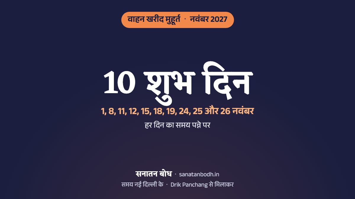 नवंबर 2027 में वाहन खरीद के 10 शुभ दिन (गाड़ी लेने का शुभ मुहूर्त, नई दिल्ली): 1 नवंबर (सोमवार), 8 नवंबर (सोमवार), 11 नवंबर (गुरुवार), 12 नवंबर (शुक्रवार), 15 नवंबर (सोमवार), 18 नवंबर (गुरुवार), 19 नवंबर (शुक्रवार), 24 नवंबर (बुधवार), 25 नवंबर (गुरुवार) और 26 नवंबर (शुक्रवार)। हर दिन का समय, नक्षत्र और तिथि नीचे।