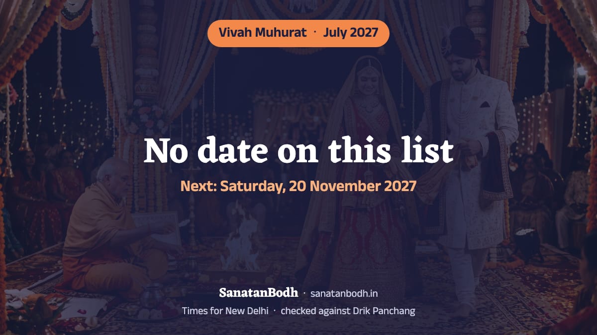 There is no muhurat for a wedding on this list in July 2027; the next is on Saturday, 20 November 2027 (New Delhi). The reason and the nearest auspicious days are below.