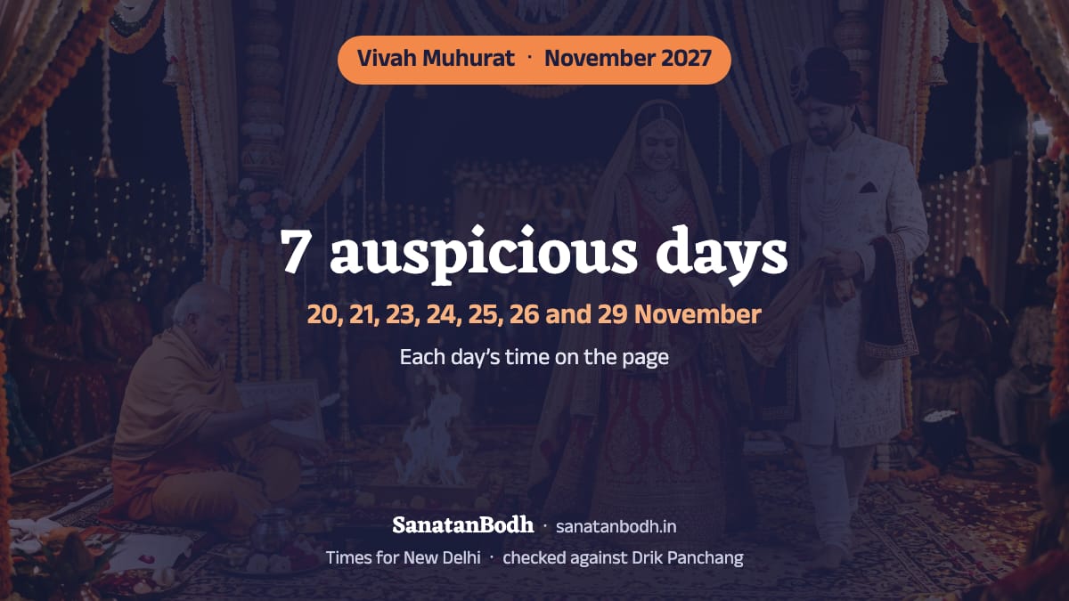 November 2027 has 7 auspicious days for a wedding (New Delhi): 20 November (Saturday), 21 November (Sunday), 23 November (Tuesday), 24 November (Wednesday), 25 November (Thursday), 26 November (Friday) and 29 November (Monday). The time, nakshatra and tithi of each are below.
