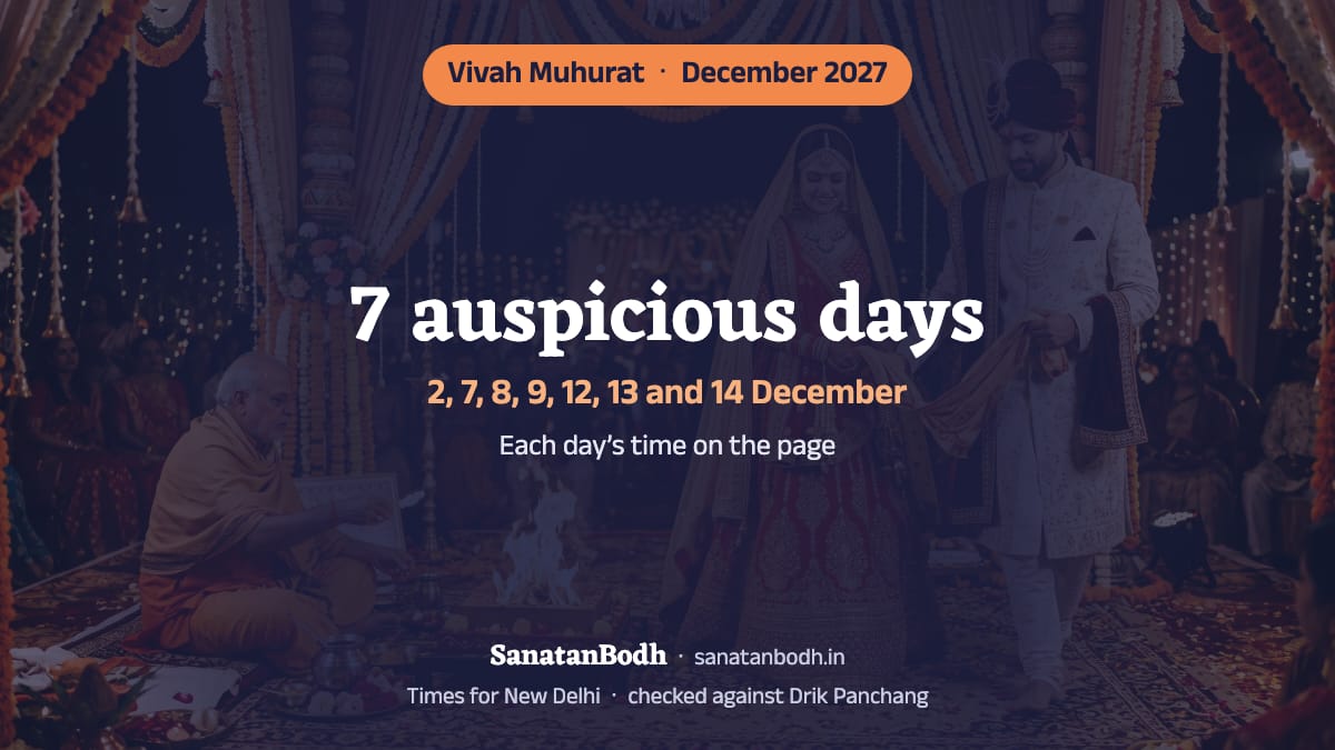 December 2027 has 7 auspicious days for a wedding (New Delhi): 2 December (Thursday), 7 December (Tuesday), 8 December (Wednesday), 9 December (Thursday), 12 December (Sunday), 13 December (Monday) and 14 December (Tuesday). The time, nakshatra and tithi of each are below.